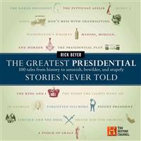 The Greatest Presidential Stories Never Told: 100 Tales from History to Astonish, Bewilder, and Stupefy