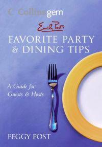 Emily Post's Favorite Party & Dining Tips: A Guide for Guests & Hosts