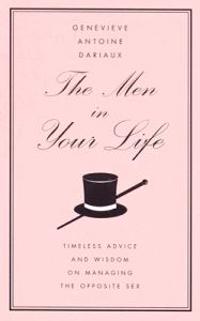 The Men in Your Life: Timeless Advice and Wisdom on Managing the Opposite Sex