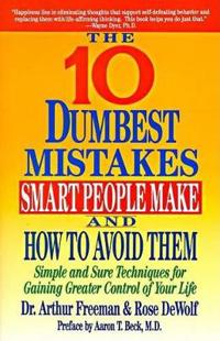 The Ten Dumbest Mistakes Smart People Make and How to Avoid Them