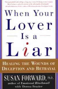When Your Lover Is a Liar: Healing the Wounds of Deception and Betrayal