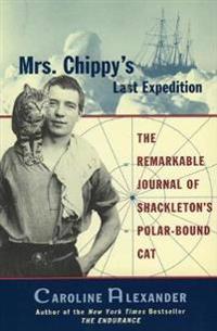 Mrs. Chippy's Last Expedition: The Remarkable Journal of Shackleton's Polar-Bound Cat