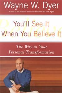 You'll See It When You Believe It: The Way to Your Personal Transformation