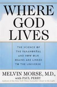 Where God Lives: The Science of the Paranormal and How Our Brains Are Linked to the Universe