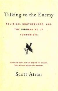 Talking to the Enemy: Religion, Brotherhood, and the (Un)Making of Terrorists