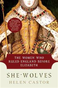 She-Wolves: The Women Who Ruled England Before Elizabeth