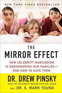 The Mirror Effect: How Celebrity Narcissism Is Endangering Our Families--And How to Save Them