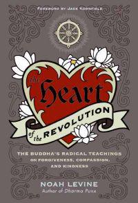 The Heart of the Revolution: The Buddha's Radical Teachings on Forgiveness, Compassion, and Kindness