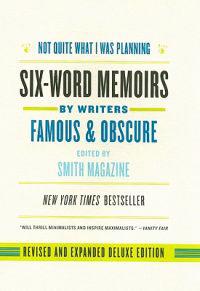 Not Quite What I Was Planning: Six-Word Memoirs by Writers Famous and Obscure