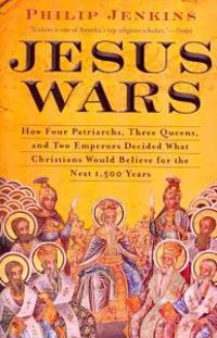 Jesus Wars: How Four Patriarchs, Three Queens, and Two Emperors Decided What Christians Would Believe for the Next 1,500 Years