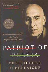 Patriot of Persia: Muhammad Mossadegh and a Tragic Anglo-American Coup