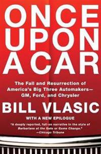 Once Upon a Car: The Fall and Resurrection of America's Big Three Automakers--GM, Ford, and Chrysler