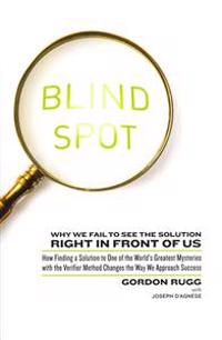 Blind Spot: Why We Fail to See the Solution Right in Front of Us: How Finding a Solution to One of the World's Greatest Mysteries