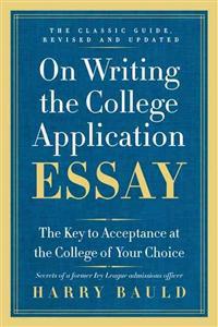 On Writing the College Application Essay: The Key to Acceptance at the College of Your Choice