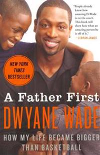 A Father First: How My Life Became Bigger Than Basketball