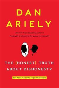 The (Honest) Truth about Dishonesty: How We Lie to Everyone-Especially Ourselves