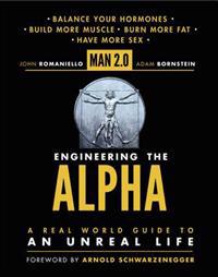 Man 2.0: Engineering the Alpha: A Real World Guide to an Unreal Life