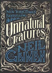 Unnatural Creatures: Stories Selected by Neil Gaiman