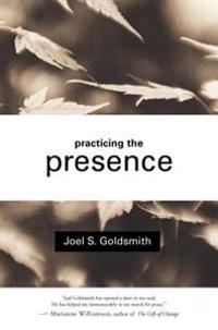 Practicing the Presence: The Inspirational Guide to Regaining Meaning and a Sense of Purpose in Your Life