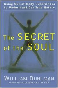The Secret of the Soul: Using Out-Of-Body Experiences to Understand Our True Nature