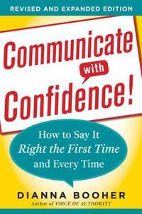 Communicate with Confidence: How to Say it Right the First Time and Every Time