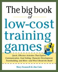 Big Book of Low-cost Training Games: Quick, Effective Activities That Explore Communication, Goal Setting, Character Development, Teambuilding, and More--and Won't Break the Bank!