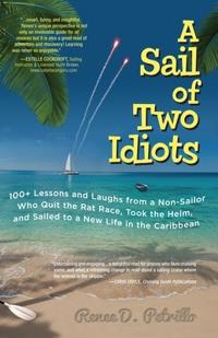 A Sail of Two Idiots: 100+ Lessons and Laughs from a Non-sailor Who Quit the Rat Race, Took the Helm, and Sailed to a New Life in the Caribbean