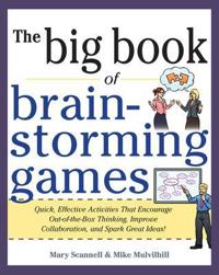 Big Book of Brainstorming Games: Quick, Effective Activities That Encourage Out-of-the-box Thinking, Improve Collaboration, and Spark Great Ideas!