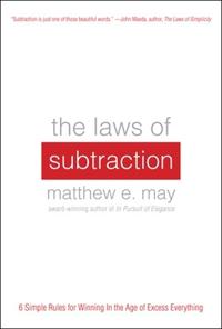 The Laws of Subtraction: 6 Simple Rules for Winning in the Age of Excess Everything