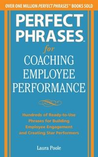Perfect Phrases for Coaching Employee Performance: Hundreds of Ready-to-Use Phrases for Building Employee Engagement and Creating Star Performers