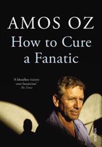 How to Cure a Fanatic. by Amos Oz