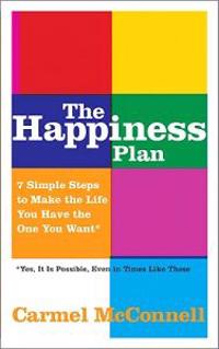 The Happiness Plan: 7 Simple Steps to Make the Life You Have the One You Want