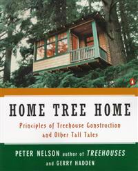 Home Tree Home: Principles of Treehouse Construction and Other Tall Tales