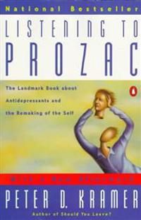 Listening to Prozac: A Psychiatrist Explores Antidepressant Drugs and the Remaking of the Self: Revised Edition