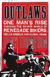 Outlaws: One Man's Rise Through the Savage World of Renegade Bikers, Hell's Angels and Global Crime