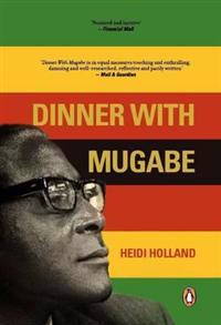 Dinner with Mugabe: The Untold Story of a Freedom Fighter Who Became a Tyrant