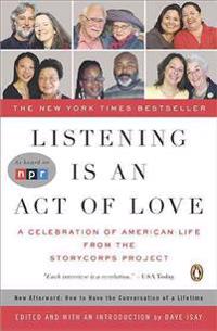 Listening Is an Act of Love: A Celebration of American Life from the Storycorps Project