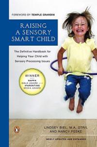 Raising a Sensory Smart Child: The Definitive Handbook for Helping Your Child with Sensory Processing Issues