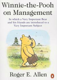 Winnie-The-Pooh on Management: In Which a Very Important Bear and His Friends Are Introduced to a Very Important Subject