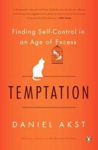 Temptation: Finding Self-Control in an Age of Excess