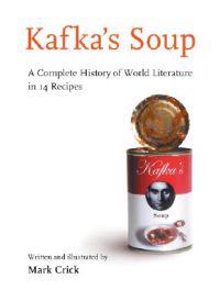 Kafka's Soup: A Complete History of World Literature in 14 Recipes