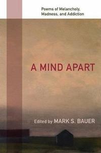 A Mind Apart: Poems of Melancholy, Madness, and Addiction