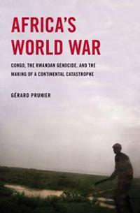 Africa's World War: Congo, the Rwandan Genocide, and the Making of a Continental Catastrophe
