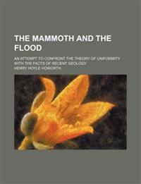 The Mammoth and the Flood; An Attempt to Confront the Theory of Uniformity with the Facts of Recent Geology