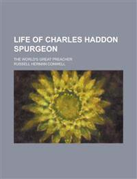 Life of Charles Haddon Spurgeon; The World's Great Preacher