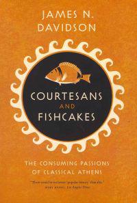 Courtesans & Fishcakes: The Consuming Passions of Classical Athens