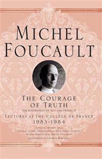 The Courage of Truth: The Government of Self and Others II: Lectures at the College de France, 1983-1984