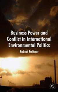 Business Power and Conflict in International Environmental Politics