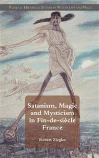 Satanism, Magic and Mysticism in Fin-de-Siecle France