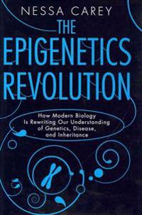 The Epigenetics Revolution: How Modern Biology Is Rewriting Our Understanding of Genetics, Disease and Inheritance
